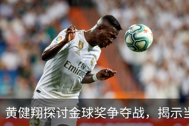 黄健翔探讨金球奖争夺战，揭示当今足球人才短缺的真相