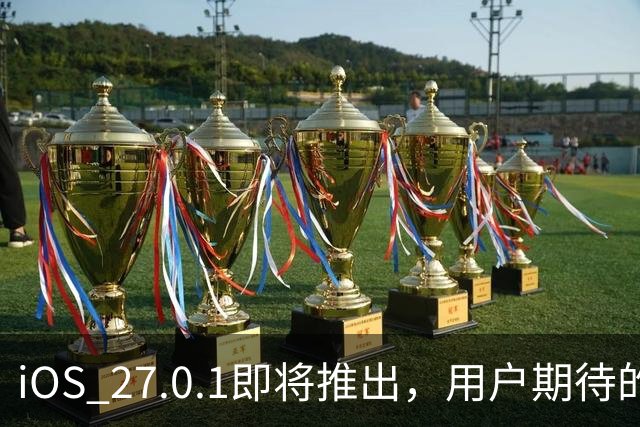iOS 27.0.1即将推出，用户期待的修复终于有望实现